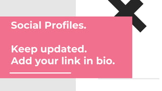 Social Profiles.
Keep updated.
Add your link in bio.
 