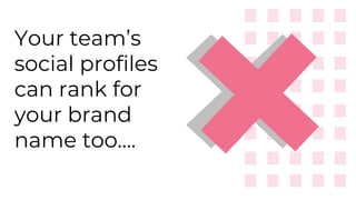 Your team’s
social profiles
can rank for
your brand
name too….
 
