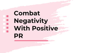 Combat
Negativity
With Positive
PR
 
