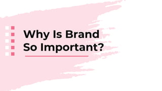 Why Is Brand
So Important?
 