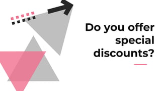 Do you offer
special
discounts?
 