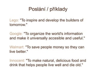 Poslání / příklady
Lego: "To inspire and develop the builders of
tomorrow."
Google: "To organize the world's information a...