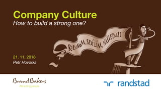 Company Culture
How to build a strong one?
21. 11. 2018
Petr Hovorka
 