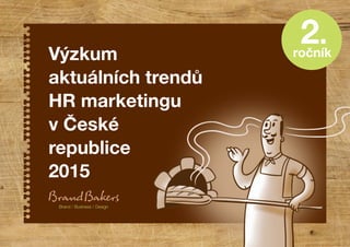 Výzkum
aktuálních trendů
HR marketingu
v České
republice
2015
Brand / Business / Design
ročník
2.
 