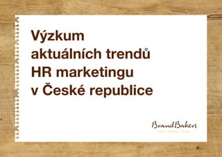 Výzkum
aktuálních trendů
HR marketingu
v České republice
Brand / Business / Design
 