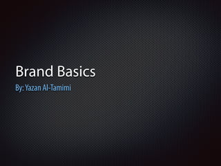 Brand Basics 
By: Yazan Al-Tamimi 
 