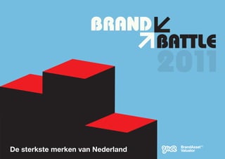 BRAND
                                   BATTLE
                                   2011

De sterkste merken van Nederland
 