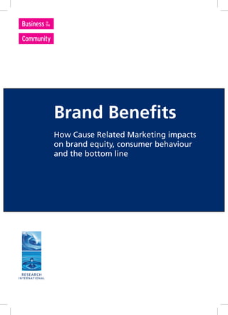 Brand Beneﬁts
How Cause Related Marketing impacts
on brand equity, consumer behaviour
and the bottom line
 