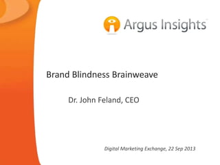Brand Blindness Brainweave
Dr. John Feland, CEO

Digital Marketing Exchange, 22 Sep 2013

 