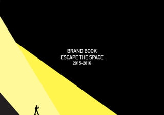 t
BRAND BOOK
ESCAPE THE SPACE
2015-2016
 