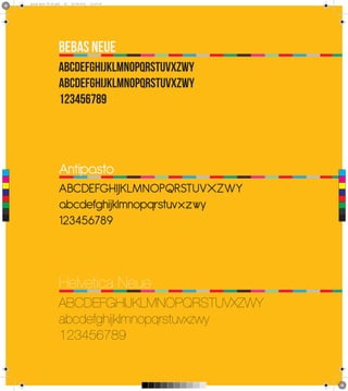 6
      Brand Book 05-06.pdf   29   05/06/2012   12:25:40




                         BEBAS Neue
                         ABCDEFGHIJKLMNOPQRSTUVXZWY
                         abcdefghijklmnopqrstuvxzwy
                         123456789




 C



 M
                         Antipasto
 Y



CM                       ABCDEFGHIJKLMNOPQRSTUVXZWY
                         abcdefghijklmnopqrstuvxzwy
MY



CY



CMY



 K


                         123456789



                         Helvetica Neue
                         ABCDEFGHIJKLMNOPQRSTUVXZWY
                         abcdefghijklmnopqrstuvxzwy
                         123456789
 