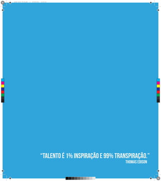 Brand Book 05-06.pdf   3   05/06/2012   12:25:34




 C



 M



 Y



CM



MY



CY



CMY



 K




                                              “Talento é 1% inspiração e 99% transpiração.”
                                                                                 Thomas Edison
 