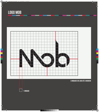 8
      Brand Book 05-06.pdf   31   05/06/2012   12:25:40




      logo mob
      criação




 C



 M



 Y



CM



MY



CY



CMY



 K




                                                          3 unidades do logo até a margem




                                         1 unidade
 