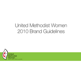 United Methodist Women
2010 Brand Guidelines
 