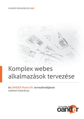 OANDER BRANDBOOK 2010




Komplex webes
alkalmazások tervezése
Az OANDER Media Kft. tervezőirodájának
szakmai kiadványa
 