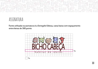 Assinatura
Fonte utilizada na assinatura é a Estregelo Edessa, caixa baixa com espaçamento
entre letras de 300 points
1x
1x
33
 