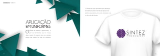 APLICAÇÃO
EM UNIFORMES
Ouniforme da empresa é desenvolvido a
partir da identidadde visual da mesma,
dessa maneira, é composto por uma camiseta
branca que dispõe do logo da produtora.
O uniforme da Sintez será restrito para utilizaação
em eventos, reuniões e em dias de gravção dos
projetos da produtora, não sendo necessário o uso
no dia a dia de trabalho.
TÓPICO 5BRANDBOOK
4443
 