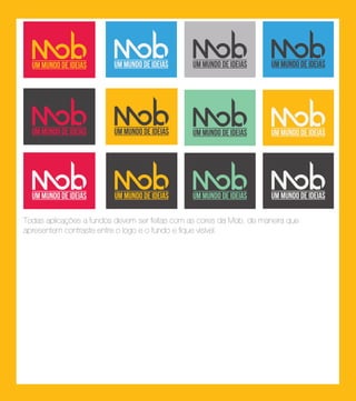 Todas aplicações a fundos devem ser feitas com as cores da Mob, de maneira que
apresentem contraste entre o logo e o fundo e fique visível.
 
