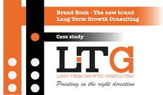 Brand Book - The new brand
Long Term Growth Consulting


Case study




long term growth consulting
 