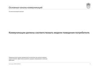 Основные каналы коммуникаций
Основополагающий принцип:




Коммуникации должны соответствовать модели поведения потребителя.




Правильное расстановка приоритетов в использова-нии каналов коммуни-
каций позволяет эффективнее развивать продажи и формировать лояльную
аудиторию.


Торговая марка «КРЕПКОЕ ХОЗЯЙСТВО»                                     57
 