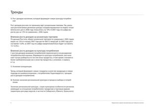 Тренды
1. Рост доходов населения, который формирует новую культуру потребле-
   ния

Рост доходов россиян по-прежнему идет ускоренными темпами. Так, реаль-
ные располагаемые денежные доходы (скорректированные на индекс потре-
бительских цен) в 200 году повысились на 10%. В 2007 году эта цифра вы-
росла уже на 12% по сравнению с 200 годом.

Влияние роста доходов на розничную торговлю
По данным Росстата, оборот розничной торговли по сравнению с 2005 годом
вырос на 1% и к началу 2007 года достиг 827,5 млрд руб. (в 2005 году рост
составлял 12,8%, за 2007 год эта цифра предположительно будет составлять
1-1,5% ).

Влияние роста доходов на культуру потребления
С ростом доходов внимание потребителей переключается на расширение
потребительской корзины. Формируетcя культура потребления, они начи-
нают лучше разбираться в тех или иных продуктах, в тоже время становится
более требовательными как к качеству продуктов, к упаковке, к сервису
и т. д.

1. Усиление конкуренции.

Тренд, который формирует новые стандарты в качестве продукции и новые
подходы во взаимоотношениях с потребителем. Кореллируется с трендом
роста доходов потребителей.

2. Усилние значения региональной культуры в процессе выбора и потреб-
   ления.

Значение региональной культуры , социо-культурные особенности регионов
влияющие на отношение потребителей к продуктам и торговым маркам
(характерна для ряда округов, в частности Сибирского, Южного, Уральского).




                                                                             Предпосылки создания торговой марки для Сибирского региона
 