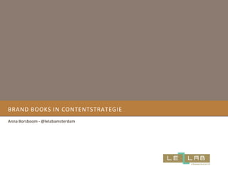 BRAND BOOKS IN CONTENTSTRATEGIE
Anna Borsboom - @lelabamsterdam
 