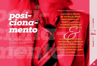 Após a análise dos principais concorrentes,
é possível constatar um determinado padrão
entre as marcas citadas, principalmente em sua
apresentação aos consumidores.

Em meio a isso nota-se que nenhuma possui
uma ligação mais forte com a fabricação de
seus produtos. Nisso surge uma oportunidade
interessante de assumir a posição de uma
venda direta com esse público, prezando pelo
domínio de tudo que vende e a proximidade com
o target nesse processo de construção da marca.

a única que permite a
personalização direto de
fábrica do acabamento
de seus produtos e o
contato direto com quem
os produz

etapathink
brandbook

posiciona-&
mento
posicionamento

a primeira fábrica
de móveis do Brasil
especializada em
madeira com foco
no design que vende
exclusivamente online

26

 