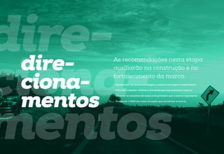 As recomendações nesta etapa
auxiliarão na construção e no
fortalecimento da marca:

etapause

diredirecionacionamentos
mentos

•	 Difundir a missão, valores e conceitos que representam a marca;
•	 Difundir os conceitos de única e de primeira que a marca representa.
•	 Promover o DNA em todas as ações que envolvam a marca;

brandbook

•	 Apresentar, de forma estratégica, a marca ao target e stakeholders;

44

 
