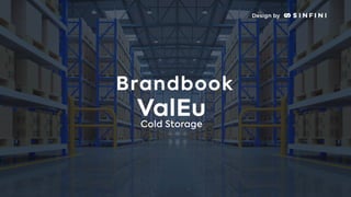 Brandbook
Design by
Cold Storage
ValEu
 
