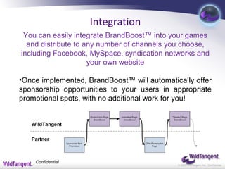 Confidential <ul><li>You can easily integrate BrandBoost™ into your games and distribute to any number of channels you cho...