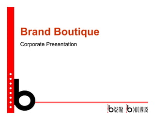 Brand Boutique
Corporate Presentation
 