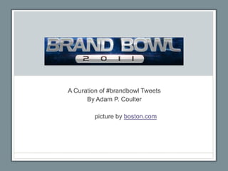 A Curation of #brandbowl Tweets By Adam P. Coulter 	picture by boston.com 