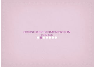 CONSUMER SEGMENTATION
Useful Tools
 