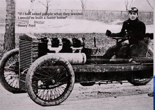 KNOW YOUR CONSUMERS
CUSTOMER CONVERSION
“If I had asked people what they wanted,
I would’ve built a faster horse”
Henry Ford
 