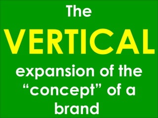 The   VERTICAL   expansion of the “concept” of a brand  