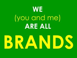 WE   (you and me)  ARE ALL   BRANDS 