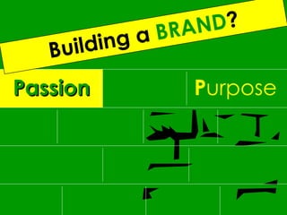 Passion P urpose Building a   BRAND ? 