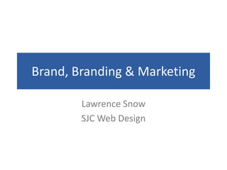 Brand, Branding & Marketing

        Lawrence Snow
        SJC Web Design
 