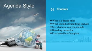 Agenda Style
What is a brand brief
What should a brand brief include
So, what else can you include
Branding examples
...