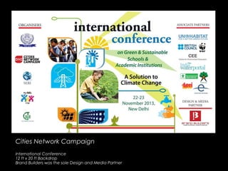 Cities Network CampaignCities Network Campaign
International Conference
12 ft x 20 ft Backdrop
Brand Builders was the sole Design and Media Partner
 