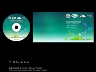 ICLEI South AsiaICLEI South Asia
DVD Jacket: The Urban Climate Project
A film was also made under the same project.
 