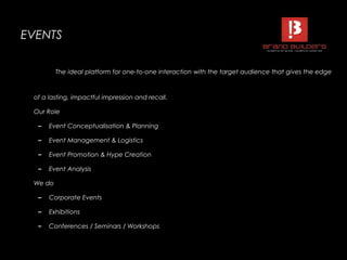 EVENTSEVENTS
The ideal platform for one-to-one interaction with the target audience that gives the edge
of a lasting, impactful impression and recall.
Our Role
– Event Conceptualisation & Planning
– Event Management & Logistics
– Event Promotion & Hype Creation
– Event Analysis
We do
– Corporate Events
– Exhibitions
– Conferences / Seminars / Workshops
 