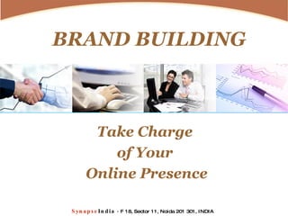 BRAND BUILDING Take Charge  of Your  Online Presence Synapse India   -  F 18, Sector 11, Noida 201 301, INDIA 