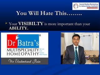 You Will Hate This……..You Will Hate This……..
 YourYour VISIBILTYVISIBILTY is more important than youris more important than your
ABILITY.ABILITY.
 