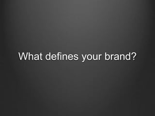 What defines your brand?
 