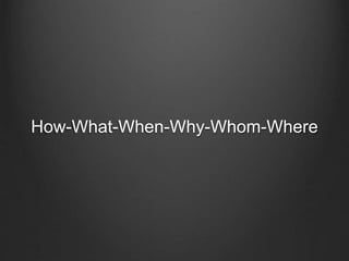 How-What-When-Why-Whom-Where
 