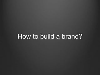 How to build a brand?
 