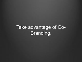 Take advantage of Co-
Branding.
 