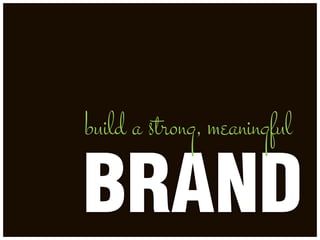 build a strong, meaningful

BRAND
 