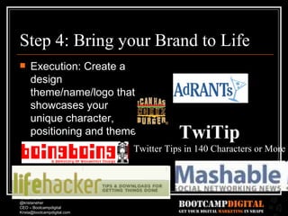 Step 4: Bring your Brand to Life Execution: Create a design theme/name/logo that showcases your unique character, positioning and theme TwiTip Twitter Tips in 140 Characters or More 